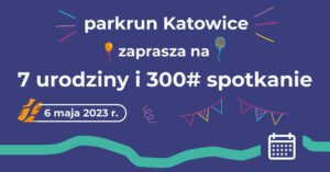 300. spotkanie oraz 7 urodziny parkrun Katowice !!! – edycja bardzo specjalna